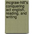 Mcgraw-hill''s Conquering Act English, Reading, And Writing