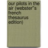 Our Pilots in the Air (Webster''s French Thesaurus Edition) door Inc. Icon Group International