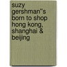 Suzy Gershman''s Born to Shop Hong Kong, Shanghai & Beijing door Suzy Gershman