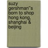 Suzy Gershman''s Born to Shop Hong Kong, Shanghai & Beijing by Suzy Gershman