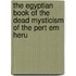 The Egyptian Book Of The Dead Mysticism Of The Pert Em Heru