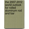 The 2007-2012 World Outlook for Rolled Aluminum Rod and Bar door Inc. Icon Group International