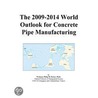 The 2009-2014 World Outlook for Concrete Pipe Manufacturing by Inc. Icon Group International