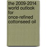 The 2009-2014 World Outlook for Once-Refined Cottonseed Oil door Inc. Icon Group International