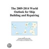 The 2009-2014 World Outlook for Ship Building and Repairing door Inc. Icon Group International