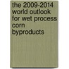 The 2009-2014 World Outlook for Wet Process Corn Byproducts by Inc. Icon Group International