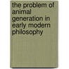 The Problem of Animal Generation in Early Modern Philosophy door Onbekend