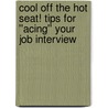 Cool Off The Hot Seat! Tips For ''acing'' Your Job Interview door Rebecca Rothman Mccoy