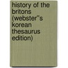 History of the Britons (Webster''s Korean Thesaurus Edition) door Inc. Icon Group International