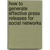 How to Generate Effective Press Releases for Social Networks by Deirdre Breakenridge
