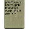 Printed Circuit Boards (pcb) Production Equipment In Germany by Inc. Icon Group International
