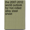 The 2007-2012 World Outlook for Hot-Rolled Alloy Steel Sheet by Inc. Icon Group International