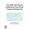 The 2009-2014 World Outlook for Non-Wood Commercial Shelving by Inc. Icon Group International