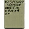 The Grief Bubble - Helping Kids Explore and Understand Grief door Kerry DeBay