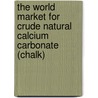 The World Market for Crude Natural Calcium Carbonate (Chalk) by Inc. Icon Group International