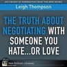 Truth About Negotiating with Someone You Hate...or Love, The by Leigh Thompson