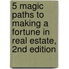 5 Magic Paths to Making a Fortune in Real Estate, 2nd Edition door James E.A. Lumley