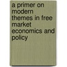 A Primer on Modern Themes in Free Market Economics and Policy door John M. Cobin