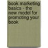 Book Marketing Basics - The New Model For Promoting Your Book