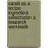 Carob As A Recipe Ingredient Substitution A Research Workbook