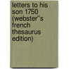 Letters to His Son 1750 (Webster''s French Thesaurus Edition) by Inc. Icon Group International