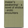 Maisie''s Awakening! - A Novel Of Erotica - Erotic Encounters door Onbekend