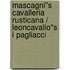 Mascagni''s Cavalleria Rusticana / Leoncavallo''s I Pagliacci