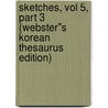 Sketches, vol 5, part 3 (Webster''s Korean Thesaurus Edition) by Inc. Icon Group International
