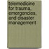 Telemedicine for Trauma, Emergencies, and Disaster Management