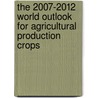 The 2007-2012 World Outlook for Agricultural Production Crops door Inc. Icon Group International