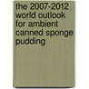 The 2007-2012 World Outlook for Ambient Canned Sponge Pudding by Inc. Icon Group International