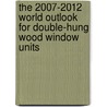 The 2007-2012 World Outlook for Double-Hung Wood Window Units by Inc. Icon Group International
