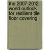The 2007-2012 World Outlook for Resilient Tile Floor Covering by Inc. Icon Group International
