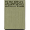 The 2007-2012 World Outlook for Women''s and Misses'' Blouses by Inc. Icon Group International