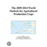 The 2009-2014 World Outlook for Agricultural Production Crops door Inc. Icon Group International