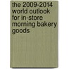 The 2009-2014 World Outlook for In-Store Morning Bakery Goods door Inc. Icon Group International