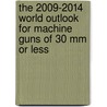 The 2009-2014 World Outlook for Machine Guns of 30 Mm or Less by Inc. Icon Group International
