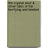 The Crystal Skull & Other Tales of the Terrifying and Twisted