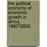 The Political Economy of Economic Growth in Africa, 1960?2000 by Stephen A. O'Connell