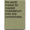 The World Market for Roasted Molybdenum Ores and Concentrates door Inc. Icon Group International