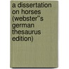 A Dissertation on Horses (Webster''s German Thesaurus Edition) door Inc. Icon Group International