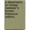 A Dissertation on Horses (Webster''s Korean Thesaurus Edition) door Inc. Icon Group International