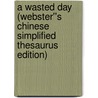 A Wasted Day (Webster''s Chinese Simplified Thesaurus Edition) by Inc. Icon Group International