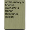 At the Mercy of Tiberius (Webster''s French Thesaurus Edition) door Inc. Icon Group International