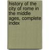 History of the City of Rome in the Middle Ages, Complete Index door Annie Hamilton