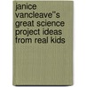 Janice VanCleave''s Great Science Project Ideas from Real Kids by Janice Van Cleave