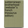 Subterranean Brotherhood (Webster''s French Thesaurus Edition) by Inc. Icon Group International