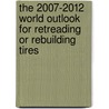 The 2007-2012 World Outlook for Retreading or Rebuilding Tires by Inc. Icon Group International