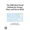 The 2009-2014 World Outlook for Paving, Floor, and Sewer Brick by Inc. Icon Group International