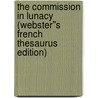 The Commission in Lunacy (Webster''s French Thesaurus Edition) by Inc. Icon Group International